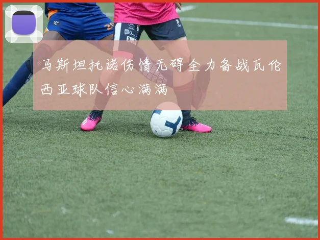 马斯坦托诺伤情无碍全力备战瓦伦西亚球队信心满满