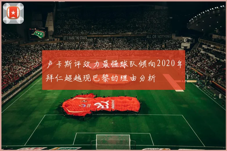 卢卡斯评效力最强球队倾向2020年拜仁超越现巴黎的理由分析