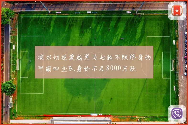 埃尔切逆袭成黑马七轮不败跻身西甲前四全队身价不足8000万欧