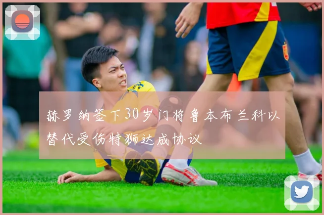 赫罗纳签下30岁门将鲁本布兰科以替代受伤特狮达成协议