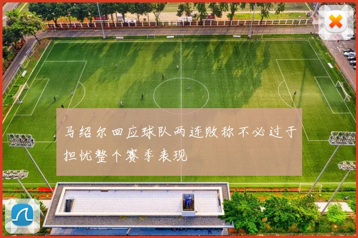 马绍尔回应球队两连败称不必过于担忧整个赛季表现